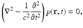 $$\displaystyle{ \left (\nabla ^{2} - \frac{1} {c^{2}} \frac{\partial ^{2}} {\partial t^{2}}\right )p(\mathbf{r},t) = 0, }$$