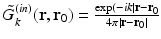 $$\tilde{G}_{k}^{(in)}(\mathbf{r},\mathbf{r}_{0}) = \frac{\text{exp}(-ik\vert \mathbf{r}-\mathbf{r}_{0}} {4\pi \vert \mathbf{r}-\mathbf{r}_{0}\vert }$$