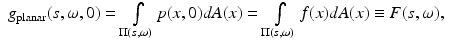 $$\displaystyle\begin{array}{rcl} g_{{\mathrm{planar}}}(s,\omega,0) =\int \limits _{\Pi (s,\omega )}p(x,0)dA(x) =\int \limits _{\Pi (s,\omega )}f(x)dA(x) \equiv F(s,\omega ),& & {}\\ \end{array}$$