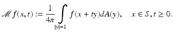 $$\displaystyle{ \mathbf{\mathcal{M}}f(x,t):= \frac{1} {4\pi }\int \limits _{\vert y\vert =1}f(x + ty)dA(y),\quad x \in S,t \geq 0. }$$