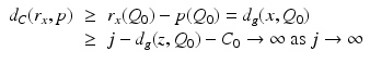 $$\displaystyle\begin{array}{rcl} d_{C}(r_{x},p)& \geq & r_{x}(Q_{0}) - p(Q_{0}) = d_{g}(x,Q_{0}) {}\\ & \geq & j - d_{g}(z,Q_{0}) - C_{0} \rightarrow \infty \mbox{ as }j \rightarrow \infty {}\\ \end{array}$$