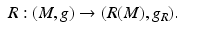 $$\displaystyle\begin{array}{rcl} R: (M,g) \rightarrow (R(M),g_{R}).& &{}\end{array}$$
