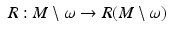 $$\displaystyle\begin{array}{rcl} R: M\setminus \omega \rightarrow R(M\setminus \omega )& & {}\\ \end{array}$$