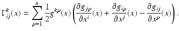 $$\displaystyle{\Gamma _{ij}^{k}(x) =\sum _{ p=1}^{n}\frac{1} {2}g^{kp}(x)\left (\frac{\partial g_{jp}} {\partial x^{i}} (x) + \frac{\partial g_{ip}} {\partial x^{j}} (x) -\frac{\partial g_{ij}} {\partial x^{p}} (x)\right ).}$$