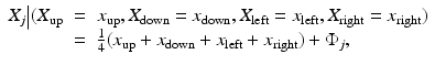 $$\displaystyle\begin{array}{rcl} X_{j}\big\vert (X_{{\mathrm{up}}}& =& x_{{\mathrm{up}}},X_{{\mathrm{down}}} = x_{{\mathrm{down}}},X_{{\mathrm{left}}} = x_{{\mathrm{left}}},X_{{\mathrm{right}}} = x_{{\mathrm{right}}}) \\ & =& \frac{1} {4}(x_{{\mathrm{up}}} + x_{{\mathrm{down}}} + x_{{\mathrm{left}}} + x_{{\mathrm{right}}}) + \Phi _{j}, {}\end{array}$$