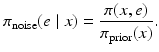 $$\displaystyle{\pi _{{\mathrm{noise}}}(e\mid x) = \frac{\pi (x,e)} {\pi _{{\mathrm{prior}}}(x)}.}$$