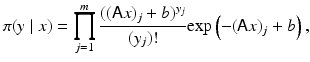 $$\displaystyle{\pi (y\mid x) =\prod _{ j=1}^{m}\frac{(({\mathsf{A}}x)_{j} + b)^{y_{j}}} {(y_{j})!} {\mathrm{exp}}\left (-({\mathsf{A}}x)_{j} + b\right ),}$$