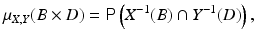 $$\displaystyle{\mu _{X,Y }(B \times D) = {\mathsf{P}}\left (X^{-1}(B) \cap Y ^{-1}(D)\right ),}$$