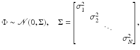 $$\displaystyle{\Phi \sim \mathcal{N}(0,\Sigma ),\quad \Sigma = \left [\begin{array}{@{}c c c c c@{}} \sigma _{1}^{2} & & & \\ & \sigma _{2}^{2} & & & \\ & & \ddots & & \\ & & & & \sigma _{N}^{2} \end{array} \right ],}$$