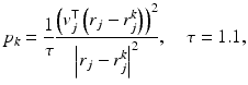 $$\displaystyle{p_{k} = \frac{1} {\tau } \frac{\left (v_{j}^{{\mathsf{T}}}\left (r_{j} - r_{j}^{k}\right )\right )^{2}} {\left \vert r_{j} - r_{j}^{k}\right \vert ^{2}},\quad \tau = 1.1,}$$