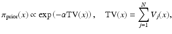 $$\displaystyle{\pi _{{\mathrm{prior}}}(x) \propto \mathrm{ exp}\left (-\alpha {\mathrm{TV}}(x)\right ),\quad {\mathrm{TV}}(x) =\sum _{ j=1}^{N}V _{ j}(x),}$$