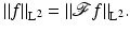 $$\displaystyle{ \Vert f\Vert _{{\mathrm{L}}^{2}} = \Vert \mathcal{F}f\Vert _{{\mathrm{L}}^{2}}. }$$