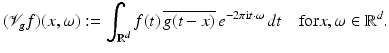 $$\displaystyle{ (\mathcal{V}_{g}f)(x,\omega ):=\int _{\mathbb{R}^{d}}f(t)\,\overline{g(t - x)}\,e^{-2\pi {\mathrm{i}}t\cdot \omega }\,dt\quad {\mathrm{for}}x,\omega \in \mathbb{R}^{d}. }$$