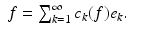 $$\displaystyle\begin{array}{rcl} f =\sum _{ k=1}^{\infty }c_{ k}(f)e_{k}.& & {}\end{array}$$