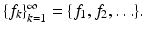 $$\{f_{k}\}_{k=1}^{\infty } =\{ f_{1},f_{2},\ldots \}.$$