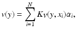 $$v(y)=\sum\limits_{i=1}^N{{K_V}{(y,{x_i})}{\alpha_i},}$$