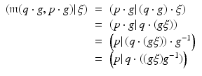 $$\displaystyle\begin{array}{rcl} \left (\mathfrak{m}(q \cdot g,p \cdot g)\vert \,\xi \right )& =& \left (p \cdot g\vert \,(q \cdot g)\cdot \xi \right ) {}\\ & =& \left (p \cdot g\vert \,q \cdot (g\xi )\right ) {}\\ & =& \left (p\vert \,(q \cdot (g\xi )) \cdot g^{-1}\right ) {}\\ & =& \left (p\vert \,q \cdot ((g\xi )g^{-1})\right ) {}\\ \end{array}$$