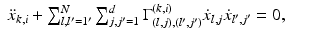 $$\displaystyle\begin{array}{rcl} \ddot{x}_{k,i} +\sum _{ l,l^{\prime}=1^{\prime}}^{N}\sum _{ j,j^{\prime}=1}^{d}\Gamma _{ (l,j),(l^{\prime},j^{\prime})}^{(k,i)}\dot{x}_{ l,j}\dot{x}_{l^{\prime},j^{\prime}} = 0,& & {}\\ \end{array}$$