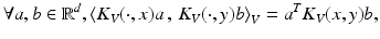 $$\displaystyle{\forall a,b \in \mathbb{R}^{d},\left \langle K_{ V }(\cdot,x)a\,,\,K_{V }(\cdot,y)b\right \rangle _{V } = a^{T}K_{ V }(x,y)b,}$$