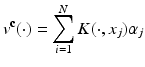 $$\displaystyle{v^{\mathbf{c}}(\cdot ) =\sum _{ i=1}^{N}K(\cdot,x_{ j})\alpha _{j}}$$