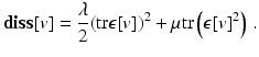 $$\displaystyle{ \mathbf{diss}[v] = \frac{\lambda } {2}({\mathrm{tr}}\epsilon [v])^{2} +\mu \mathrm{ tr}\left (\epsilon [v]^{2}\right )\,. }$$