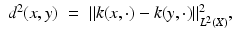 $$\displaystyle\begin{array}{rcl} d^{2}(x,y)& =& \|k(x,\cdot ) - k(y,\cdot )\|_{ L^{2}(X)}^{2},{}\end{array}$$