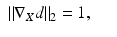 $$\displaystyle\begin{array}{rcl} \|\nabla _{X}d\|_{2} = 1,& &{}\end{array}$$