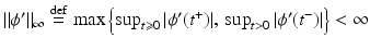 $$\|\phi '\|_{\infty }\stackrel{\mathrm{def}}{=}\max \left \{\sup _{t\geqslant 0}\vert \phi '(t^{+})\vert,\,\sup _{ t>0}\vert \phi ‘(t^{-})\vert \right \} < \infty $$