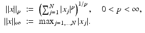 $$\displaystyle\begin{array}{rcl} \|x\|_{p}&:=& \left (\sum _{j=1}^{N}\vert x_{ j}\vert ^{p}\right )^{1/p},\quad 0 < p < \infty, \\ \|x\|_{\infty }&:=& \max _{j=1,\mathop{\ldots },N}\vert x_{j}\vert. {}\end{array}$$