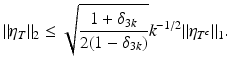 $$\displaystyle{\|\eta _{T}\|_{2} \leq \sqrt{ \frac{1 +\delta _{3k } } {2(1 -\delta _{3k})}}k^{-1/2}\|\eta _{ T^{c}}\|_{1}.}$$