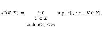 $$\displaystyle{d^{m}(K,X):=\inf _{\begin{array}{c} Y \subset X \\ \mathop{{\mathrm{codim}}}\nolimits (Y ) \leq m \end{array} }\sup \{\|x\|_{X}: x \in K\cap Y \},}$$
