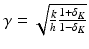 $$\gamma = \sqrt{\frac{k} {h} \frac{1+\delta _{K}} {1-\delta _{K}}}$$