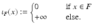 $$\displaystyle{ \iota _{F}(x):= \left \{\begin{array}{@{}l@{\quad }l@{}} 0 \quad &\mbox{ if }x \in F\\ +\infty \quad &\mbox{ else.} \end{array} \right. }$$