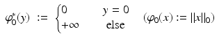 $$\displaystyle\begin{array}{rcl} \varphi _{0}^{{\ast}}(y)&:=& \left \{\begin{array}{@{}l@{\quad }l@{}} 0 \quad &y = 0 \\ +\infty \quad &\mbox{ else} \end{array} \right.\quad (\varphi _{0}(x):=\| x\|_{0}){}\end{array}$$