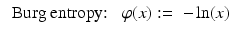 $$\displaystyle\begin{array}{rcl} \mbox{ Burg entropy:}\;& \varphi (x):=& -\ln (x){}\end{array}$$