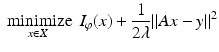 $$\displaystyle{ \mathop{\mbox{ minimize}}\limits_{x \in X}\ I_{\varphi }(x) + \frac{1} {2\lambda }\|Ax - y\|^{2} }$$