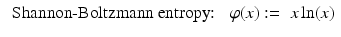 $$\displaystyle\begin{array}{rcl} \mbox{ Shannon-Boltzmann entropy:}\;& \varphi (x):=& x\ln (x){}\end{array}$$