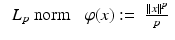 $$\displaystyle\begin{array}{rcl} \mbox{ $L_{p}$ norm}\;& \varphi (x):=& \frac{\|x\|^{p}} {p}{}\end{array}$$