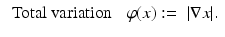 $$\displaystyle\begin{array}{rcl} \mbox{ Total variation}\;& \varphi (x):=& \vert \nabla x\vert.{}\end{array}$$