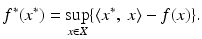 $$\displaystyle{f^{{\ast}}(x^{{\ast}}) =\sup _{ x\in X}\{\left \langle x^{{\ast}},\ x\right \rangle - f(x)\}.}$$