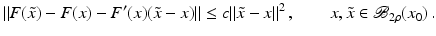 $$\displaystyle{ \|F(\tilde{x}) - F(x) - F^{{\prime}}(x)(\tilde{x} - x)\| \leq c\|\tilde{x} - x\|^{2}\,,\qquad x,\tilde{x} \in \mathcal{B}_{ 2\rho }(x_{0})\,. }$$