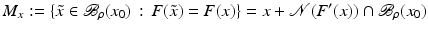 $$\displaystyle{M_{x}:=\{\tilde{ x} \in \mathcal{B}_{\rho }(x_{0})\,:\, F(\tilde{x}) = F(x)\} = x + \mathcal{N}(F^{{\prime}}(x)) \cap \mathcal{B}_{\rho }(x_{ 0})}$$