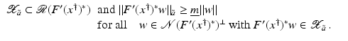 $$\displaystyle{\begin{array}{rl} \mathcal{X}_{\tilde{a}} \subset \mathcal{R}(F^{{\prime}}(x^{\dag })^{{\ast}})&{\mathrm{and}}\;\|F^{{\prime}}(x^{\dag })^{{\ast}}w\|_{\tilde{a}} \geq \underline{m}\|w\| \\ &\mathrm{for\ all}\quad w \in \mathcal{N}(F^{{\prime}}(x^{\dag })^{{\ast}})^{\perp }\ {\mathrm{with}}\ F^{{\prime}}(x^{\dag })^{{\ast}}w \in \mathcal{X}_{\tilde{a}}\,.\quad \end{array} }$$