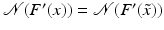 $$\mathcal{N}(F^{{\prime}}(x)) = \mathcal{N}(F^{{\prime}}(\tilde{x}))$$