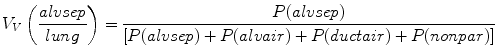 
$$ {V}_{V}\left(\frac{alvsep}{lung}\right)=\frac{P(alvsep\text{)}}{\left[P(alvsep)+P(alvair)+P(ductair)+P(nonpar)\right]}$$
