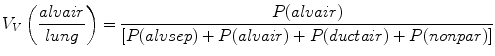 
$$ {V}_{V}\left(\frac{alvair}{lung}\right)=\frac{P(alvair)}{\left[P(alvsep)+P(alvair)+P(ductair)+P(nonpar)\right]}$$
