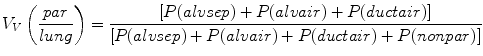 
$$ {V}_{V}\left(\frac{par}{lung}\right)=\frac{\left[P(alvsep)+P(alvair)+P(ductair)\right]}{\left[P(alvsep)+P(alvair)+P(ductair)+P(nonpar)\right]}$$
