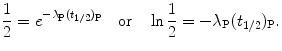 $$ \frac{1}{2}=e^{-\lambda_{\mathrm{P}}(t_{1/2})_{\mathrm{P}}} \quad\mbox{or}\quad \ln\frac{1}{2}=-\lambda_{\mathrm{P}}(t_{1/2})_{\mathrm{P}}. $$