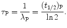 $$ \tau _{\mathrm{P}} = \frac{1}{\lambda _{\mathrm{P}}} = \frac{(t_{1/2})_{\mathrm{P}}}{\ln 2}. $$