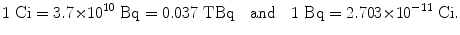 $$ 1\ \mathrm{Ci} = 3.7 {\times} 10^{10}\ \mathrm{Bq} = 0.037\ \mathrm{TBq}\quad \mbox{and}\quad 1\ \mathrm{Bq} = 2.703 {\times} 10^{ - 11}\ \mathrm{Ci}. $$